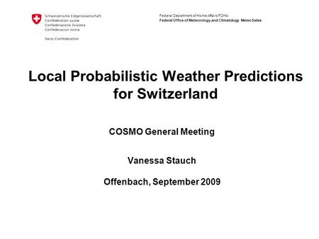 Federal Department of Home Affairs FDHA Federal Office of Meteorology and Climatology MeteoSwiss Local Probabilistic Weather Predictions for Switzerland.