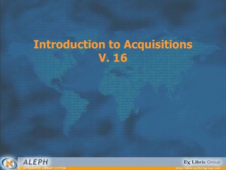 Introduction to Acquisitions V. 16. Acquisitions 2 Session Agenda Stage 0: Introduction Stage 1: Budgets Stage 2: Vendors Stage 3: Currencies Stage 4: