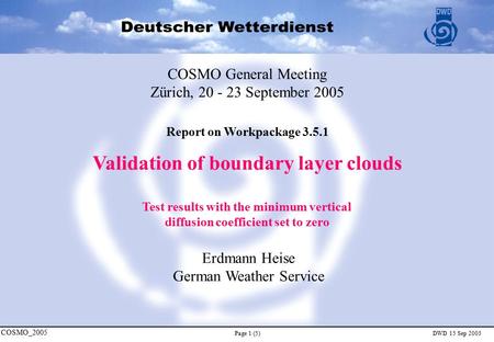 COSMO_2005 DWD 15 Sep 2005Page 1 (5) COSMO General Meeting Zürich, 20 - 23 September 2005 Erdmann Heise German Weather Service Report on Workpackage 3.5.1.