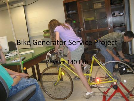 Bike Generator Service Project Physics 140 Lab.