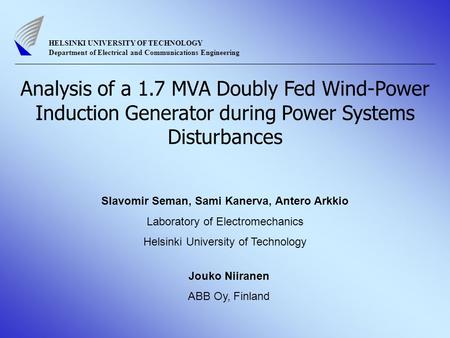 Analysis of a 1.7 MVA Doubly Fed Wind-Power Induction Generator during Power Systems Disturbances Slavomir Seman, Sami Kanerva, Antero Arkkio Laboratory.