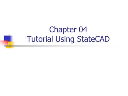 Chapter 04 Tutorial Using StateCAD. Objective This tutorial will give you exposure to using StateCAD and VHDL Using HDL Bencher and Modelsim for simulating.