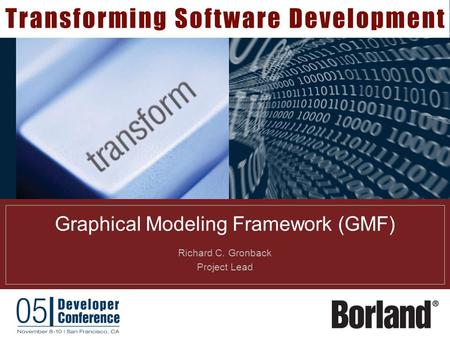 Graphical Modeling Framework (GMF) Richard C. Gronback Project Lead.