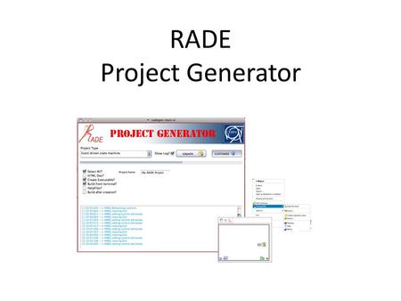 RADE Project Generator. Outline Introduction Project Types Options Generator Files and Layout Source Control (Video 3 Min) Templates and Nifty Tools.