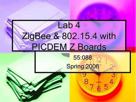 Lab 4 ZigBee & 802.15.4 with PICDEM Z Boards 55:088 Spring 2006.