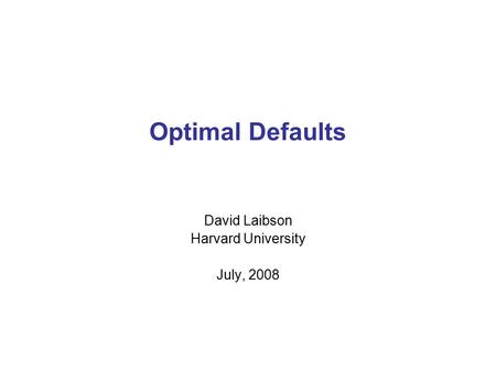 Optimal Defaults David Laibson Harvard University July, 2008.