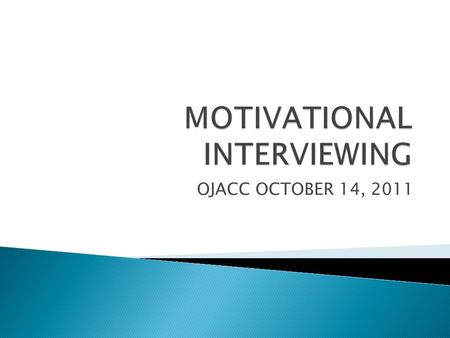 OJACC OCTOBER 14, 2011.  Learn evidenced based interview techniques  Provide skill building practice  Apply skills to offender change process 2.