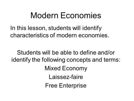 Modern Economies In this lesson, students will identify characteristics of modern economies. Students will be able to define and/or identify the following.