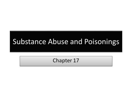 Substance Abuse and Poisonings Chapter 17. Identifying the Patient and the Poison Poison- any substance who’s chemical reaction can damage body structures.