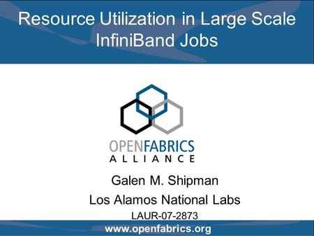 Www.openfabrics.org Resource Utilization in Large Scale InfiniBand Jobs Galen M. Shipman Los Alamos National Labs LAUR-07-2873.