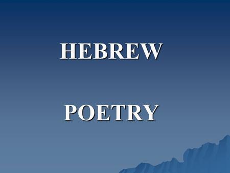 HEBREW POETRY. The Scope of Hebrew Poetry  The poetical books are one-fourth of the Old Testament.  Hebrew poetry, however, makes up one-third of the.