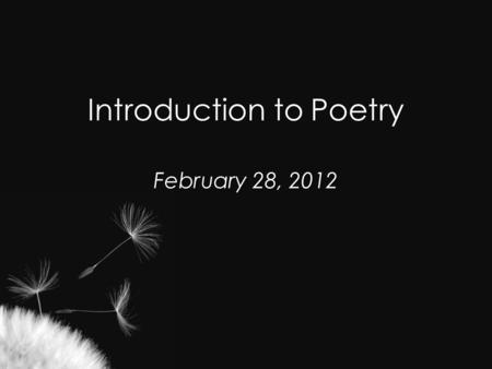 Introduction to Poetry February 28, 2012. Complete this Type 1 in your yellow journals: BRAINSTORM : What is poetry ? Or What do you already know about.