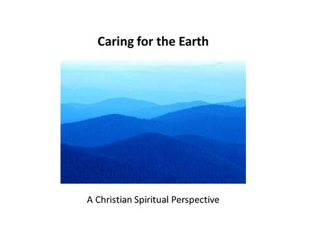 Caring for the Earth A Christian Spiritual Perspective.