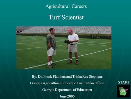 Agricultural Careers Turf Scientist By: Dr. Frank Flanders and Trisha Rae Stephens Georgia Agricultural Education Curriculum Office Georgia Department.