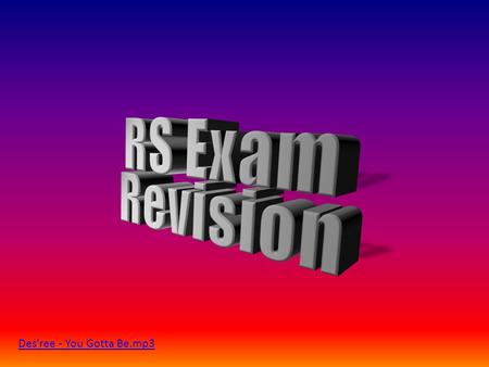 Des'ree - You Gotta Be.mp3. This exam will be for 90 minutes long TOPICS Believing in God Matters of Life & Death Marriage & the Family Community Cohesion.