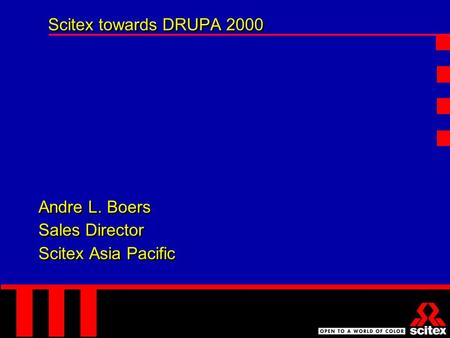 Scitex towards DRUPA 2000 Andre L. Boers Sales Director Scitex Asia Pacific Andre L. Boers Sales Director Scitex Asia Pacific.