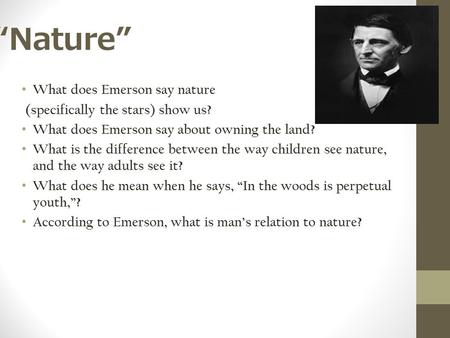 “Nature” What does Emerson say nature (specifically the stars) show us? What does Emerson say about owning the land? What is the difference between the.