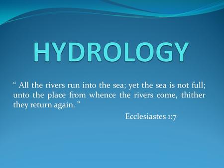 “ All the rivers run into the sea; yet the sea is not full; unto the place from whence the rivers come, thither they return again. ” Ecclesiastes 1:7.