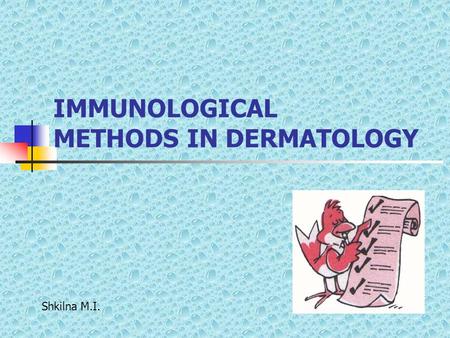 IMMUNOLOGICAL METHODS IN DERMATOLOGY Shkilna M.I..