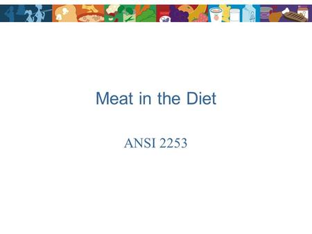 Meat in the Diet ANSI 2253. Developing Food Intake Patterns 1.Determine calorie needs 2.Set nutrient goals 3.Calculate nutrient profiles for each food.