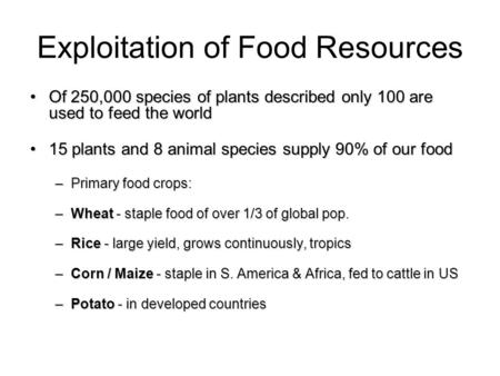 Exploitation of Food Resources Of 250,000 species of plants described only 100 are used to feed the worldOf 250,000 species of plants described only 100.