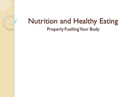 Nutrition and Healthy Eating Properly Fuelling Your Body.