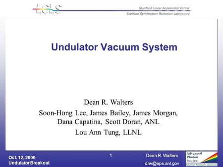 Oct. 12, 2006 Undulator Breakout Dean R. Walters 1 Vacuum System Undulator Vacuum System Dean R. Walters Soon-Hong Lee, James Bailey, James.