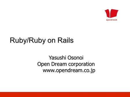 Ruby/Ruby on Rails Yasushi Osonoi Open Dream corporation www.opendream.co.jp.