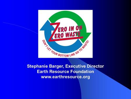 Stephanie Barger, Executive Director Earth Resource Foundation www.earthresource.org.