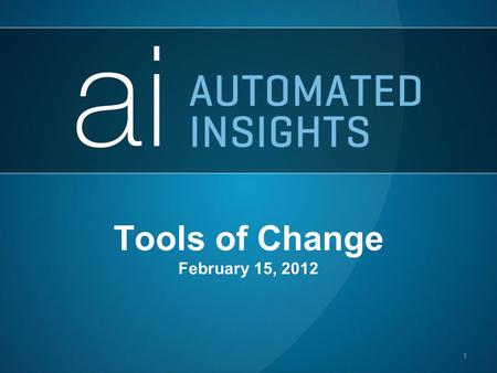 Tools of Change February 15, 2012 1. Who is Automated Insights? We are a technology company that automatically transforms raw data into compelling narrative.