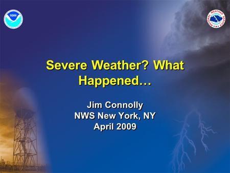 Severe Weather? What Happened… Jim Connolly NWS New York, NY April 2009.