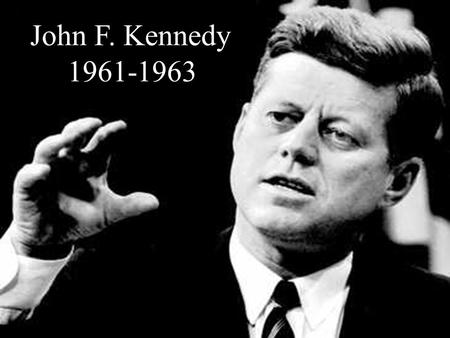 John F. Kennedy 1961-1963. The Election of 1960 closest since 1884 (~119,000) TV debate may have swung election.