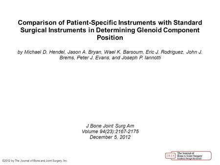 Comparison of Patient-Specific Instruments with Standard Surgical Instruments in Determining Glenoid Component Position by Michael D. Hendel, Jason A.