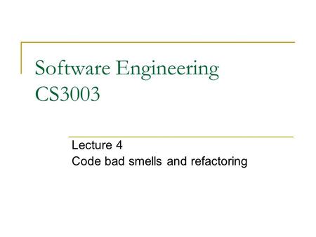 Software Engineering CS3003 Lecture 4 Code bad smells and refactoring.