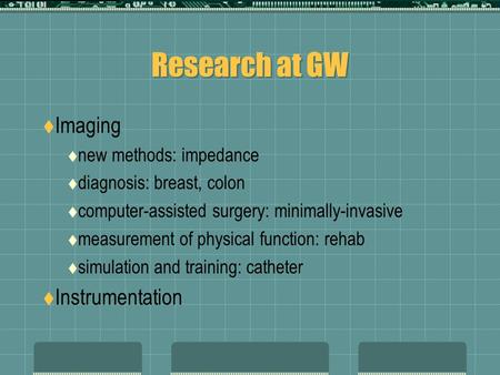 Research at GW  Imaging  new methods: impedance  diagnosis: breast, colon  computer-assisted surgery: minimally-invasive  measurement of physical.