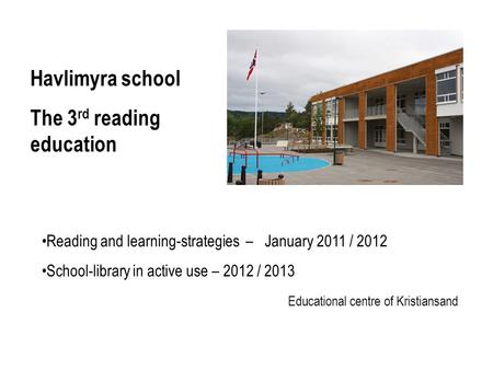 Reading and learning-strategies – January 2011 / 2012 School-library in active use – 2012 / 2013 Educational centre of Kristiansand Havlimyra school The.