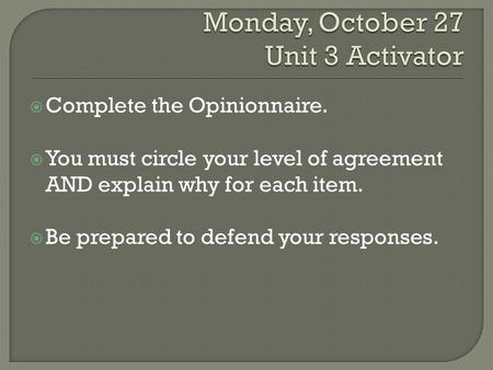  Complete the Opinionnaire.  You must circle your level of agreement AND explain why for each item.  Be prepared to defend your responses.