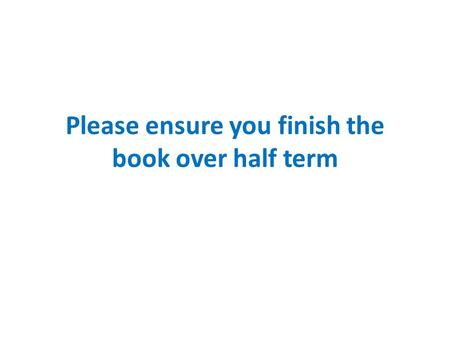 Please ensure you finish the book over half term.