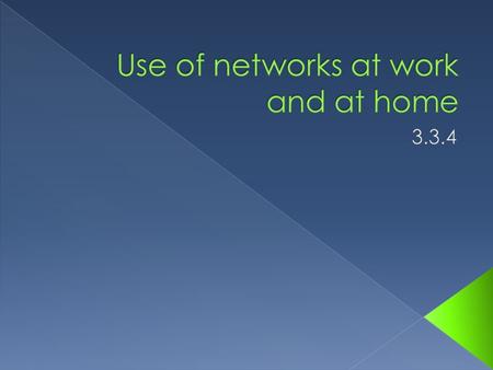  You will need to be able to Discuss the use of networks both in the workplace and at home.  Because of this, you will need to: › identify different.