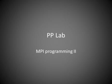 PP Lab MPI programming II. Program#1 Write a program that prints hello from every created process. Like: Hello World from process 0 of 5 Hello World from.