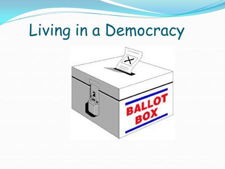 Living in a Democracy. Adult suffrage for all men and women aged 18 and over Secret ballot Free from bribery, corruption, intimidation Right to join a.