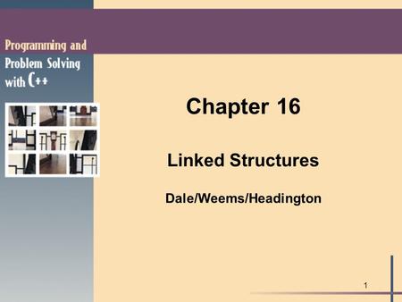 1 Chapter 16 Linked Structures Dale/Weems/Headington.