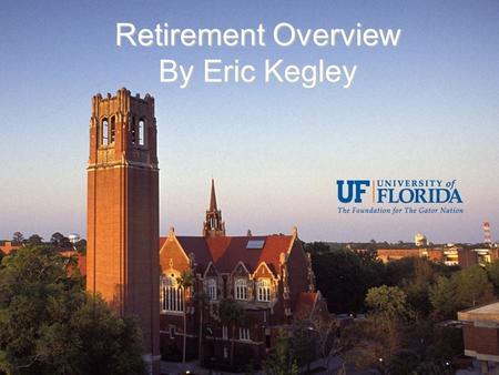 Retirement Overview By Eric Kegley. State Retirement Plans SUS Optional Retirement Program (ORP) –Only Faculty and Senior Staff Eligible Florida Retirement.