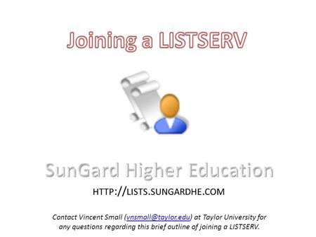 HTTP :// LISTS. SUNGARDHE. COM Contact Vincent Small at Taylor University for any questions regarding this brief outline of joining.