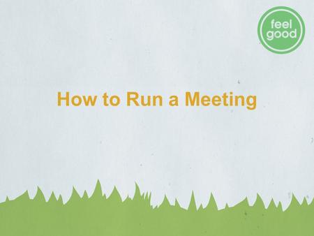 How to Run a Meeting. Before During After Before During After.