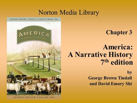 Chapter 3 America: A Narrative History 7 th edition Norton Media Library by George Brown Tindall and David Emory Shi.