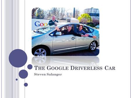 T HE G OOGLE D RIVERLESS C AR Steven Salanger. W HY G O D RIVERLESS ? Over 30,000 deaths annually, domestically Over 1,000,000 deaths annually totally.