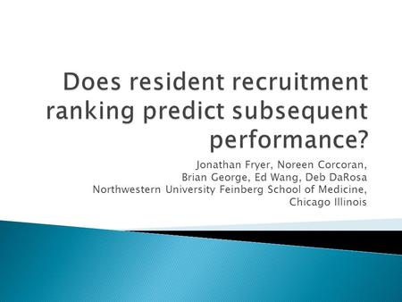 Jonathan Fryer, Noreen Corcoran, Brian George, Ed Wang, Deb DaRosa Northwestern University Feinberg School of Medicine, Chicago Illinois.