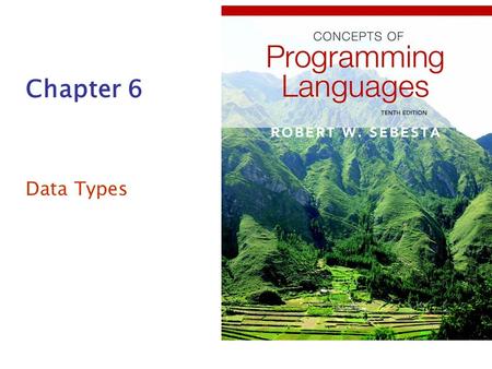 Chapter 6 Data Types. Copyright © 2009 Addison-Wesley. All rights reserved.1-2 Chapter 6 Topics Introduction Primitive Data Types Character String Types.