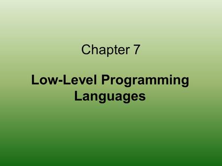 Chapter 7 Low-Level Programming Languages. 2 Chapter Goals List the operations that a computer can perform Discuss the relationship between levels of.